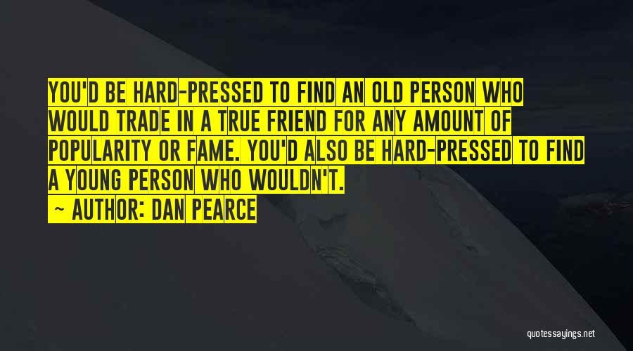 True Friends Are Hard To Find Quotes By Dan Pearce