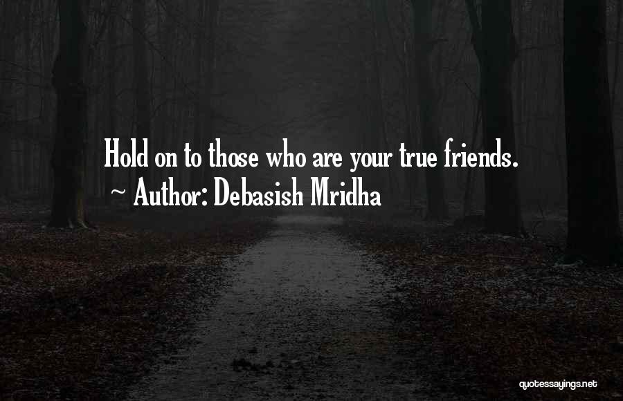 True Friends Are Those Quotes By Debasish Mridha