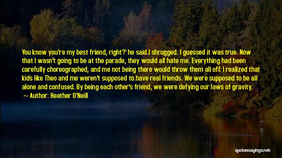 True Friends Being There Quotes By Heather O'Neill