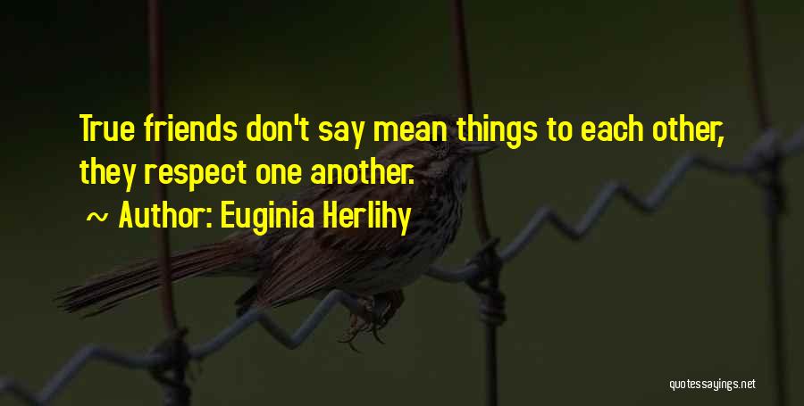 True Friends Don't Quotes By Euginia Herlihy