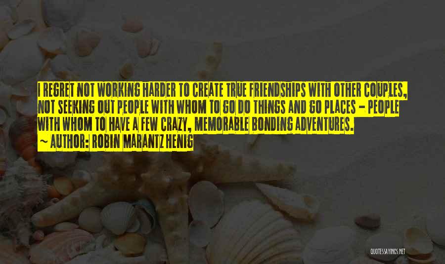 True Friendships Quotes By Robin Marantz Henig