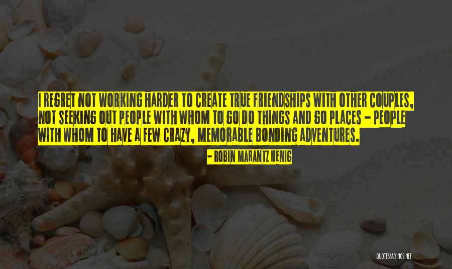 True Friendships Quotes By Robin Marantz Henig