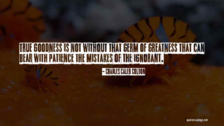 True Greatness Quotes By Charles Caleb Colton True Greatness Quotes By Charles Caleb Colton