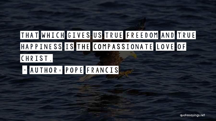 True Happiness And Love Quotes By Pope Francis