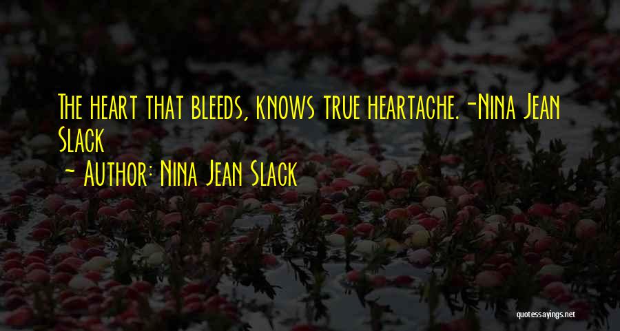 True Heartache Quotes By Nina Jean Slack