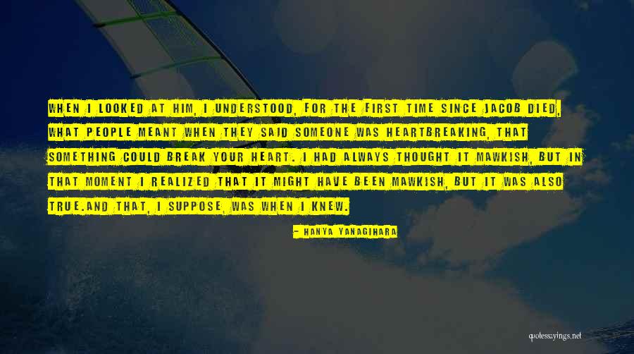 True Heartbreaking Quotes By Hanya Yanagihara True Heartbreaking Quotes By Hanya Yanagihara