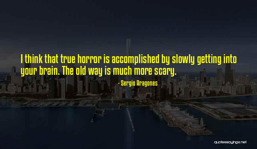 True Horror Quotes By Sergio Aragones True Horror Quotes By Sergio Aragones