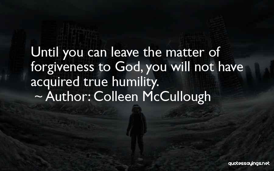 True Humility Quotes By Colleen McCullough