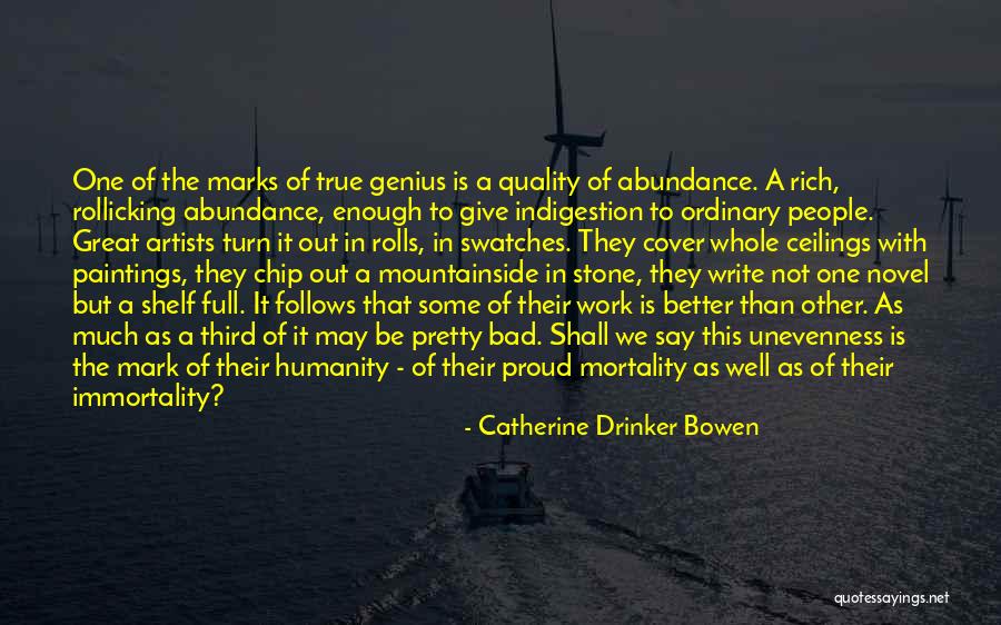 True Immortality Quotes By Catherine Drinker Bowen True Immortality Quotes By Catherine Drinker Bowen