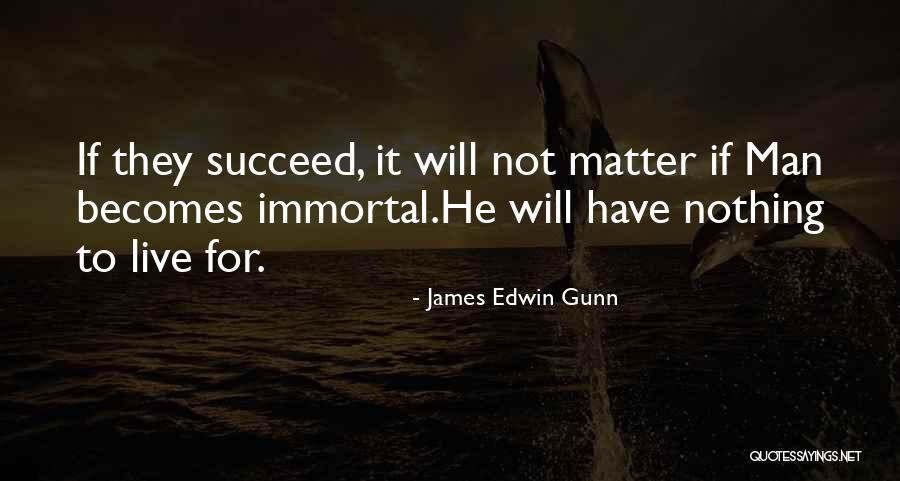 True Immortality Quotes By James Edwin Gunn True Immortality Quotes By James Edwin Gunn