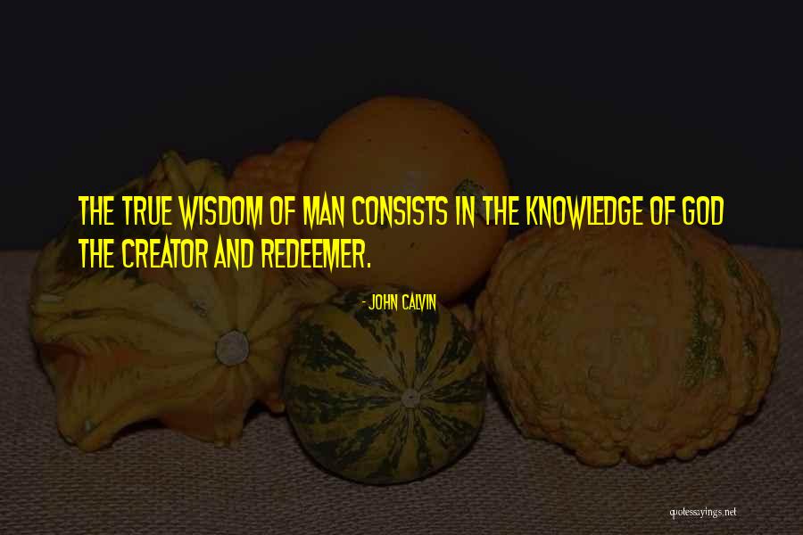 True Knowledge And Wisdom Quotes By John Calvin