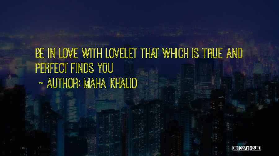 True Love Finds You Quotes By Maha Khalid