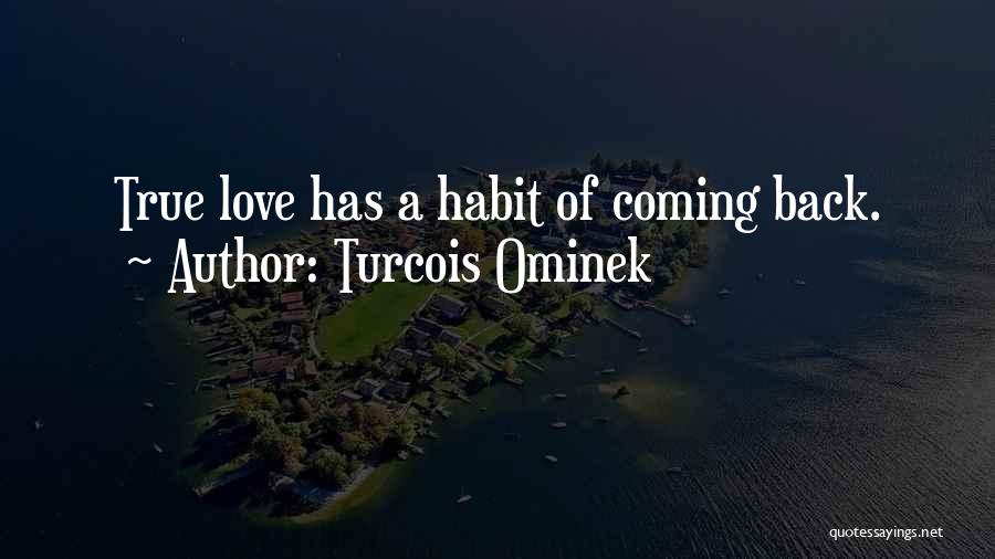 True Love Has A Way Of Coming Back Quotes By Turcois Ominek
