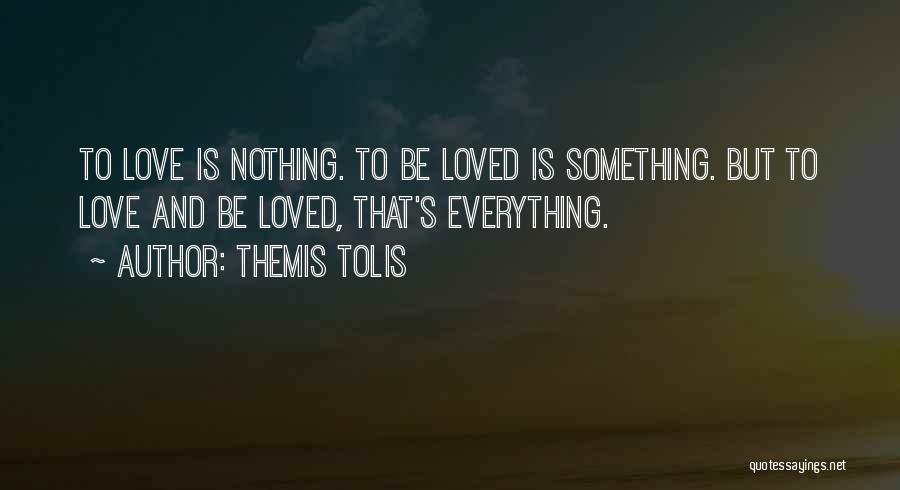 True Love Is Everything Quotes By Themis Tolis