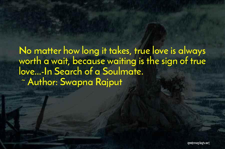 True Love Is Worth It Quotes By Swapna Rajput