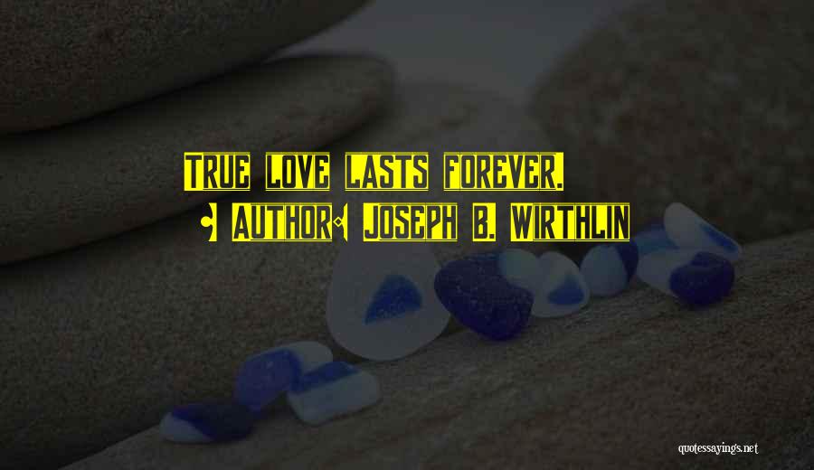 True Love Lasts Forever Quotes By Joseph B. Wirthlin