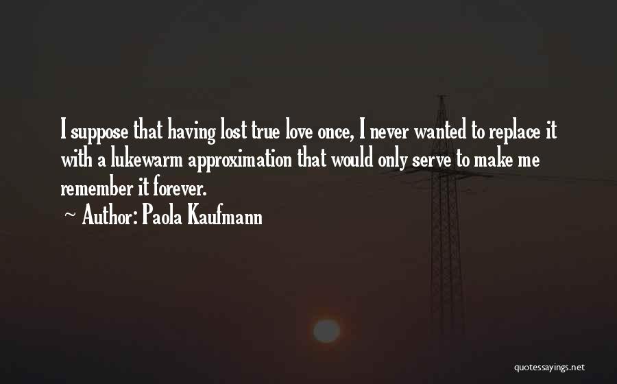 True Love Lost Quotes By Paola Kaufmann