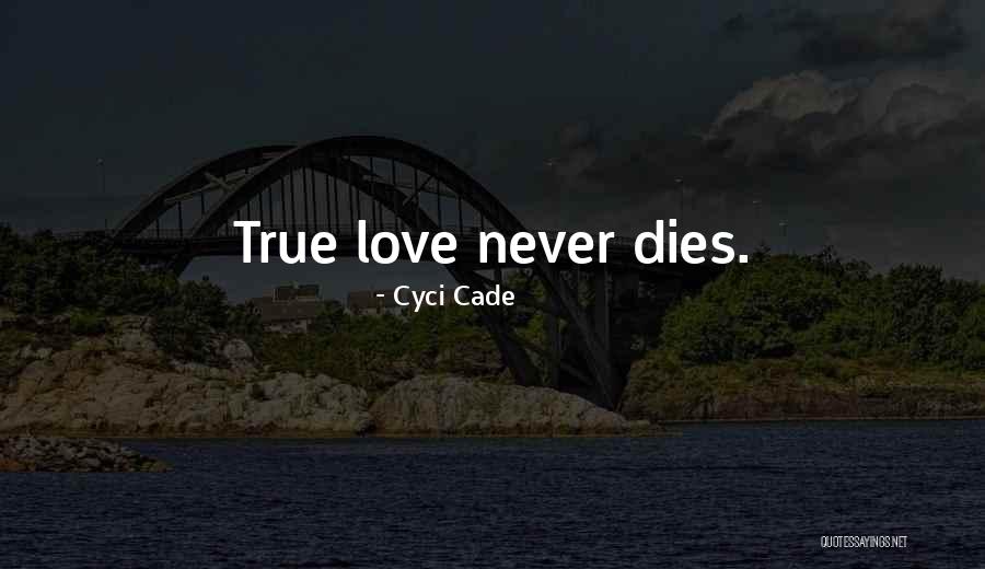 True Love Never Dies Love Quotes By Cyci Cade