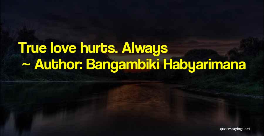 True Love Really Hurts Quotes By Bangambiki Habyarimana