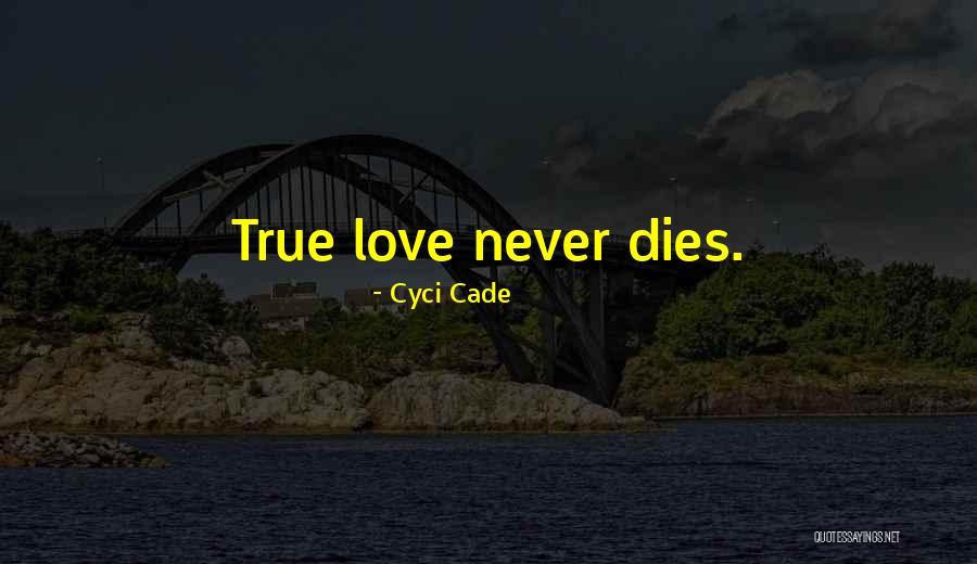 True Love That Never Dies Quotes By Cyci Cade True Love That Never Dies Quotes By Cyci Cade