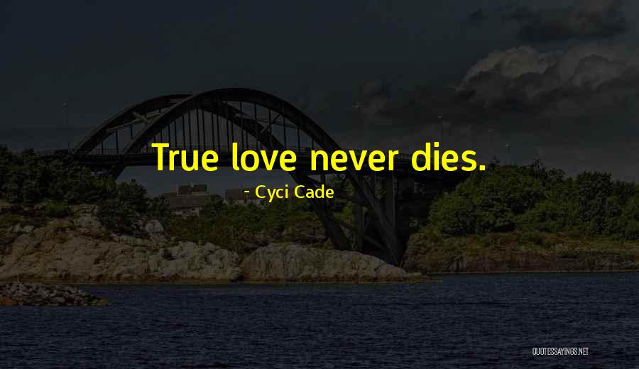 True Love That Never Dies Quotes By Cyci Cade