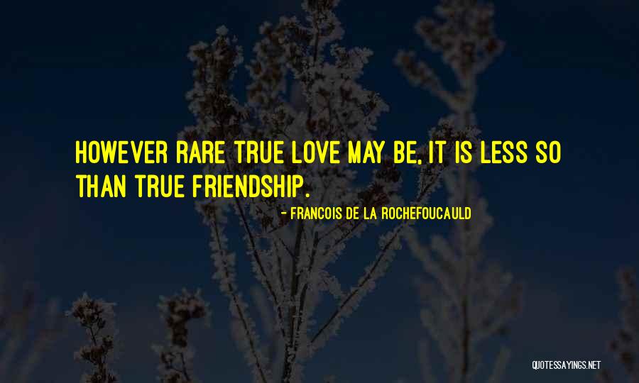 True Love True Friendship Quotes By Francois De La Rochefoucauld
