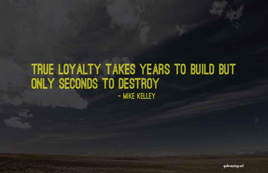 True Loyalty Quotes By Mike Kelley True Loyalty Quotes By Mike Kelley
