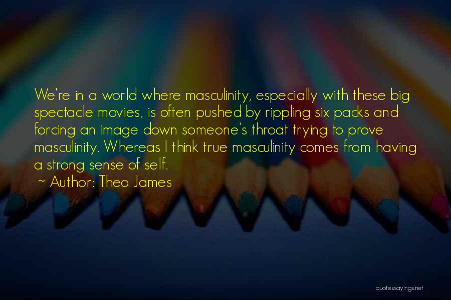 True Masculinity Quotes By Theo James
