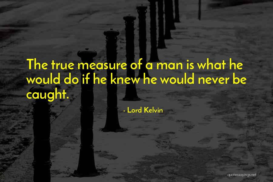 True Measure Of A Man Quotes By Lord Kelvin True Measure Of A Man Quotes By Lord Kelvin