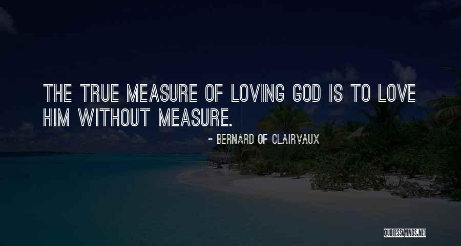True Measure Of Love Quotes By Bernard Of Clairvaux