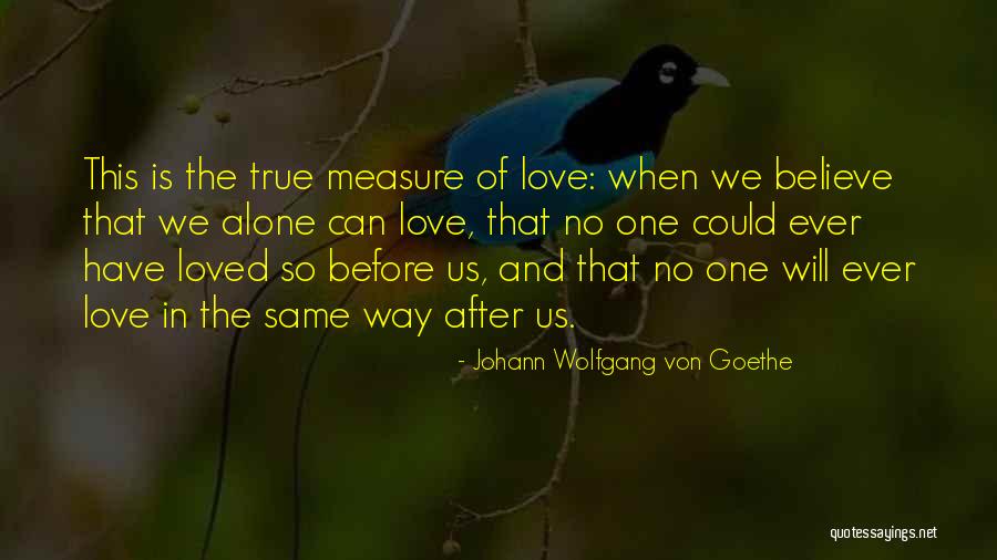 True Measure Of Love Quotes By Johann Wolfgang Von Goethe True Measure Of Love Quotes By Johann Wolfgang Von Goethe