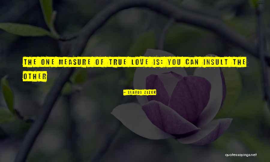 True Measure Of Love Quotes By Slavoj Zizek