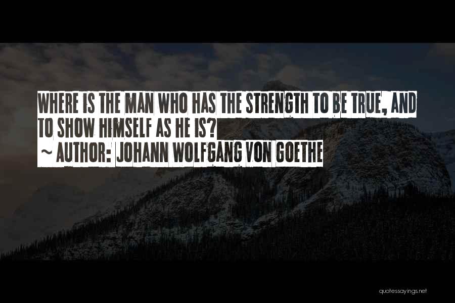 True Strength Man Quotes By Johann Wolfgang Von Goethe