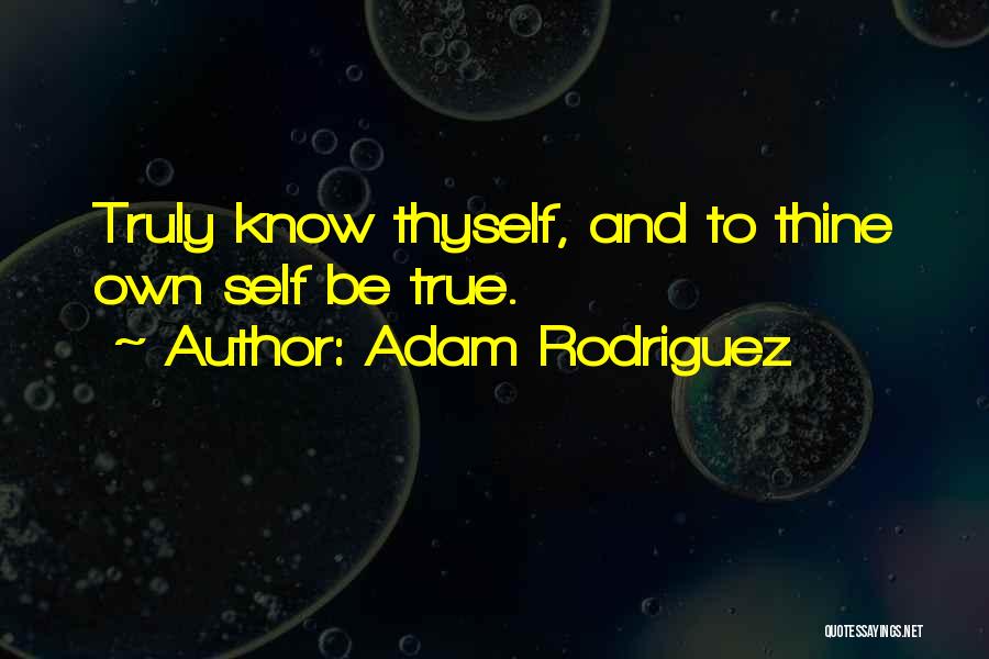 True To Thine Own Self Quotes By Adam Rodriguez