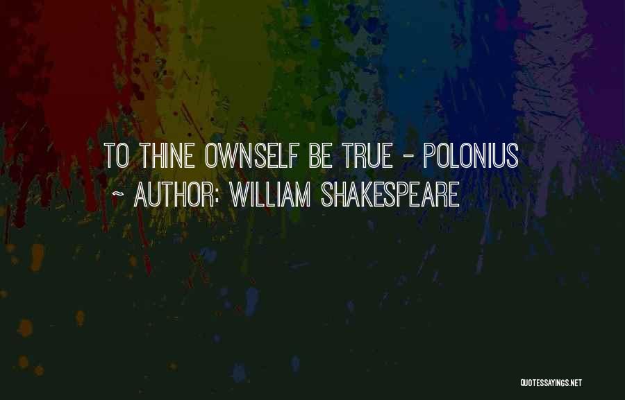 True To Thine Own Self Quotes By William Shakespeare