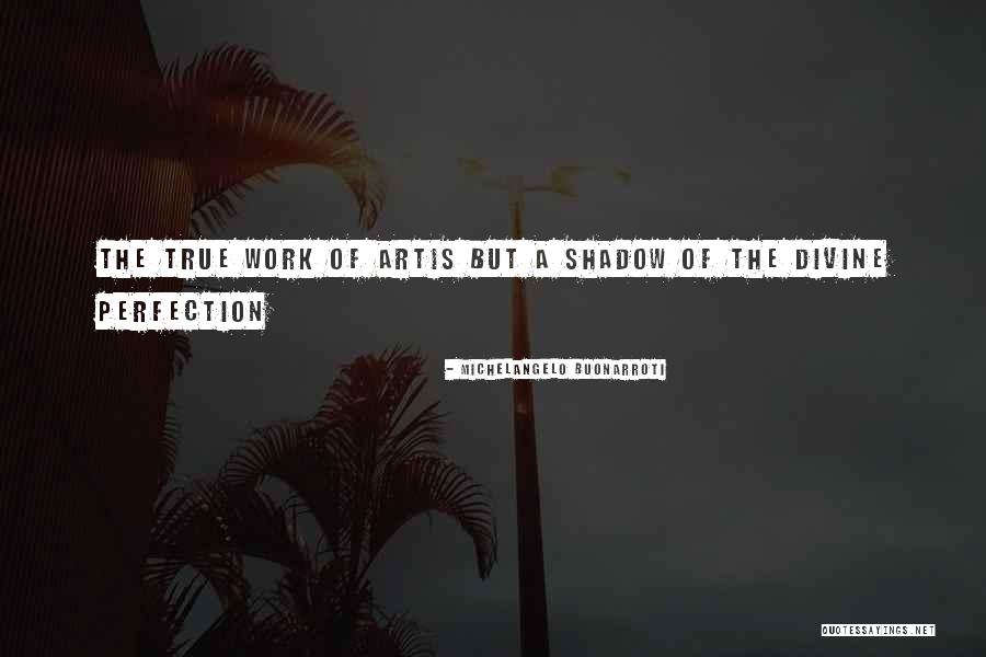 True Work Of Art Quotes By Michelangelo Buonarroti True Work Of Art Quotes By Michelangelo Buonarroti