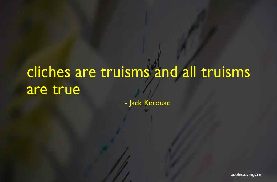 Truisms Quotes By Jack Kerouac
