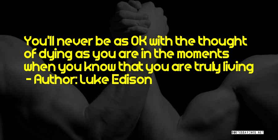 Truly Living Life Quotes By Luke Edison
