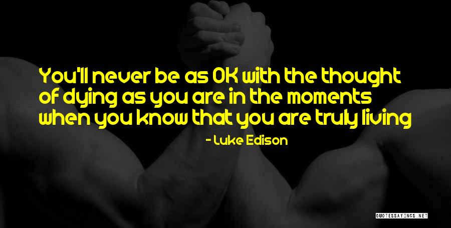 Truly Living Life Quotes By Luke Edison