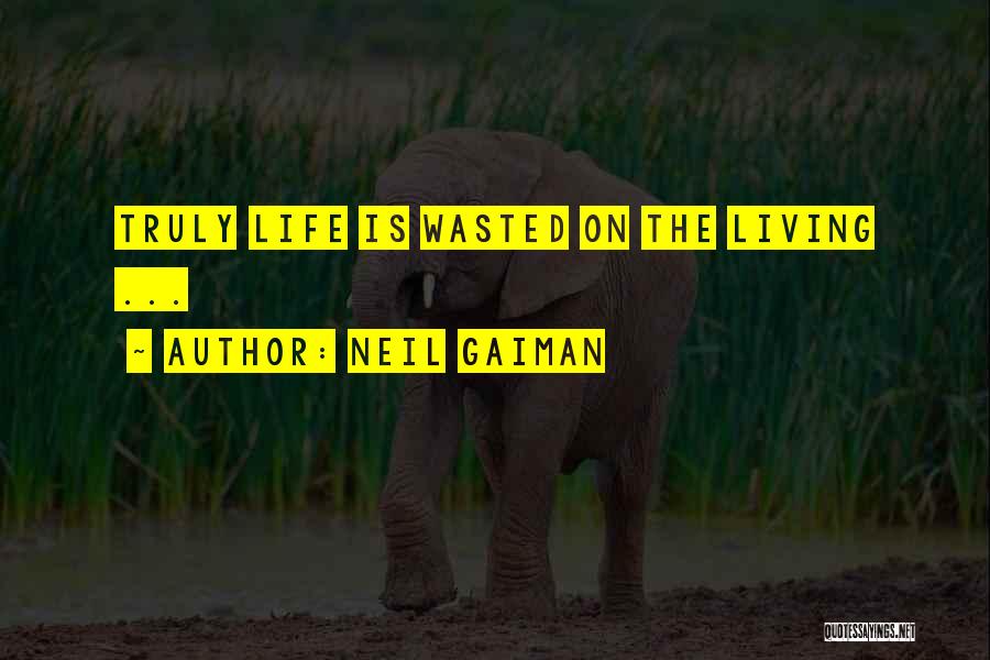 Truly Living Life Quotes By Neil Gaiman