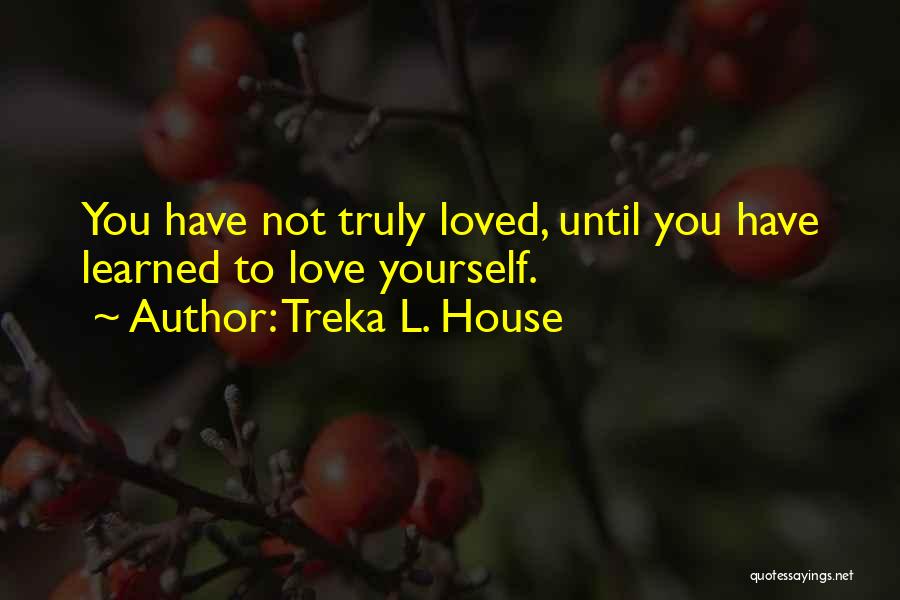 Truly Love Yourself Quotes By Treka L. House