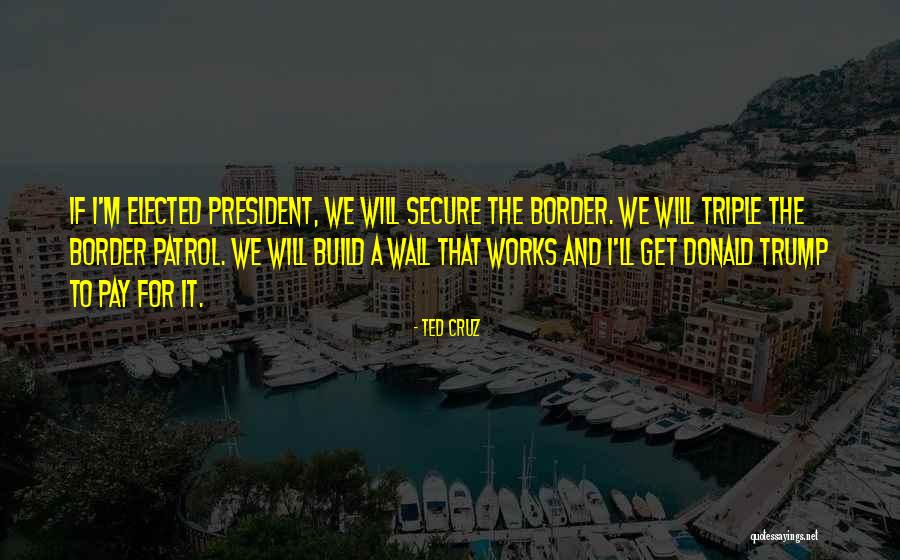 Trump Border Quotes By Ted Cruz Trump Border Quotes By Ted Cruz