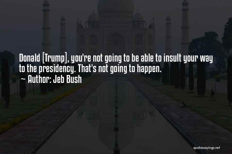 Trump Jeb Quotes By Jeb Bush