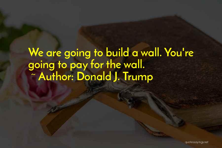 Trump Wall Quotes By Donald J. Trump