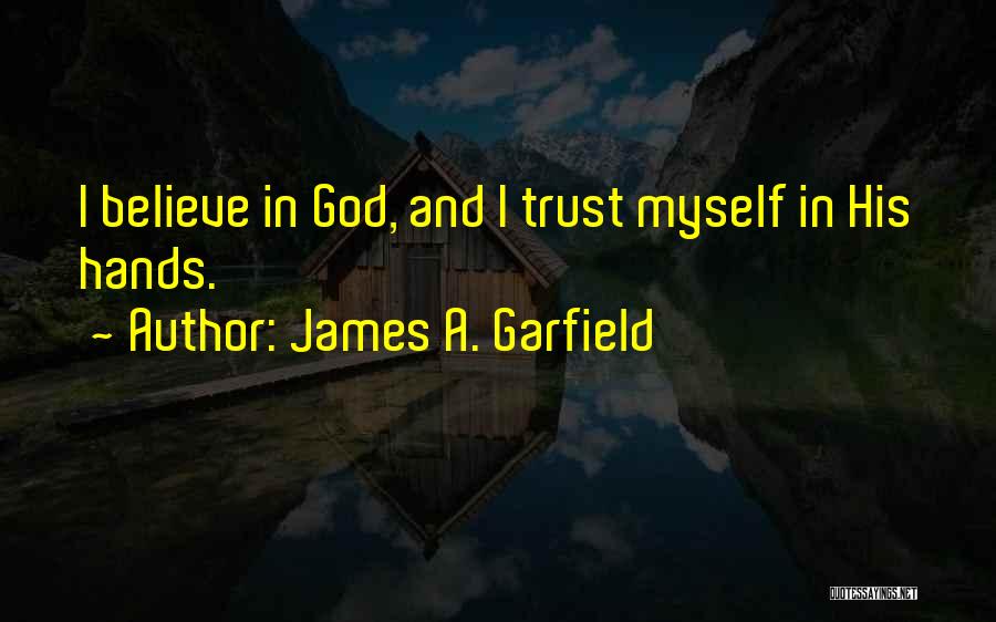 Trust And Believe In God Quotes By James A. Garfield