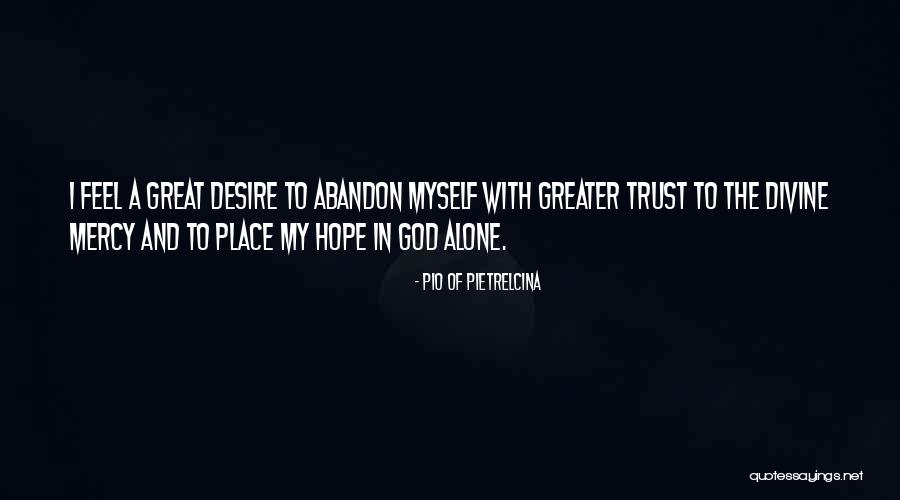 Trust In God Alone Quotes By Pio Of Pietrelcina Trust In God Alone Quotes By Pio Of Pietrelcina