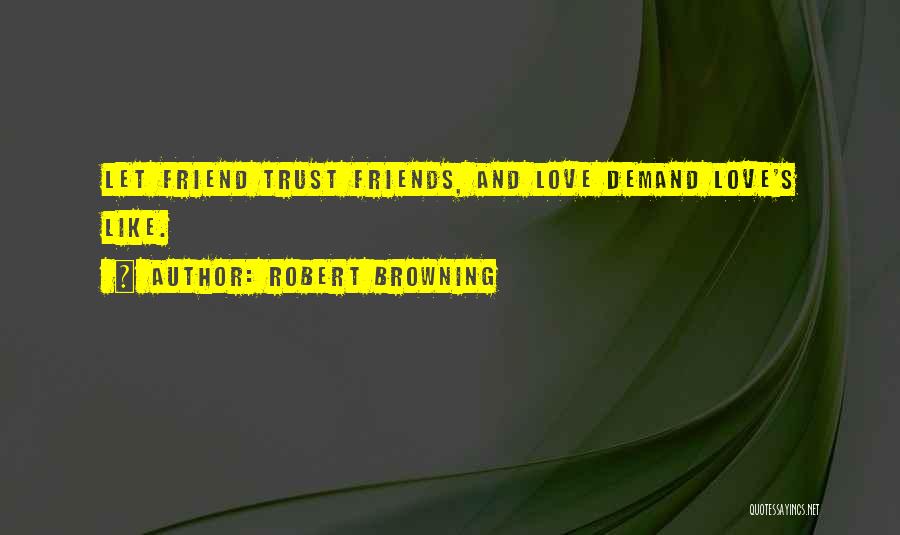 Trust In Love And Friendship Quotes By Robert Browning