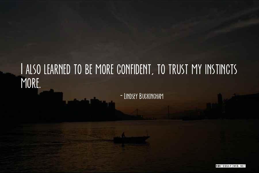 Trust Instincts Quotes By Lindsey Buckingham Trust Instincts Quotes By Lindsey Buckingham