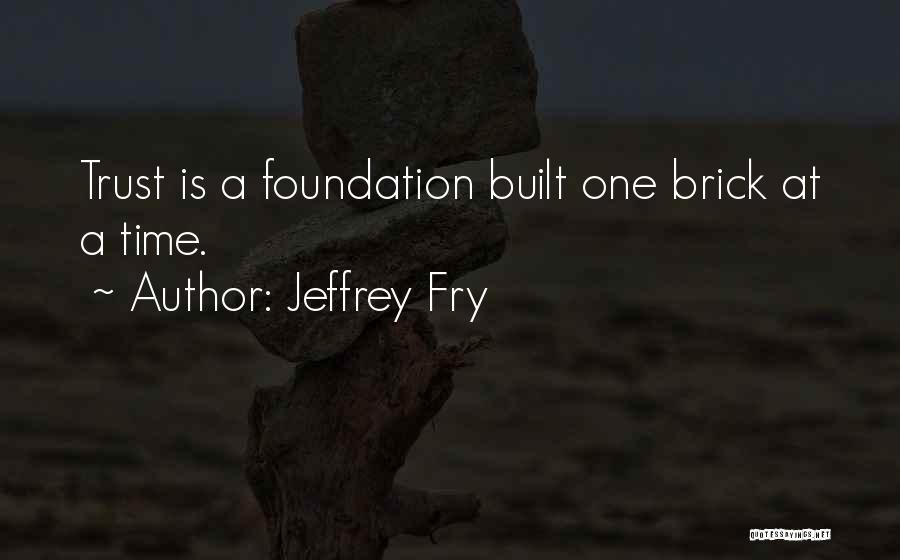 Trust Is Built Quotes By Jeffrey Fry