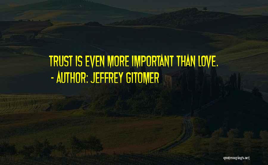 Trust Is More Important Than Love Quotes By Jeffrey Gitomer